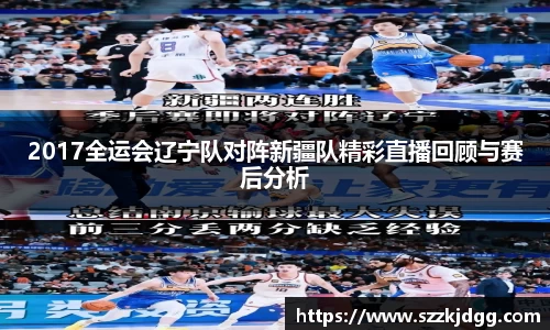 2017全运会辽宁队对阵新疆队精彩直播回顾与赛后分析